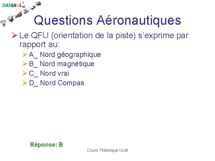 Questions Aéronautiques Ø Le QFU (orientation de la piste) s’exprime par rapport au: Ø