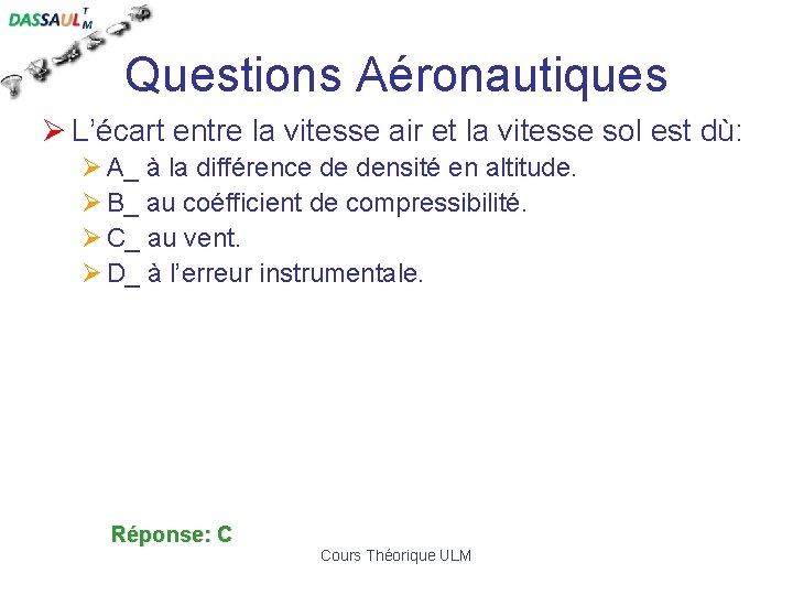 Questions Aéronautiques Ø L’écart entre la vitesse air et la vitesse sol est dù: