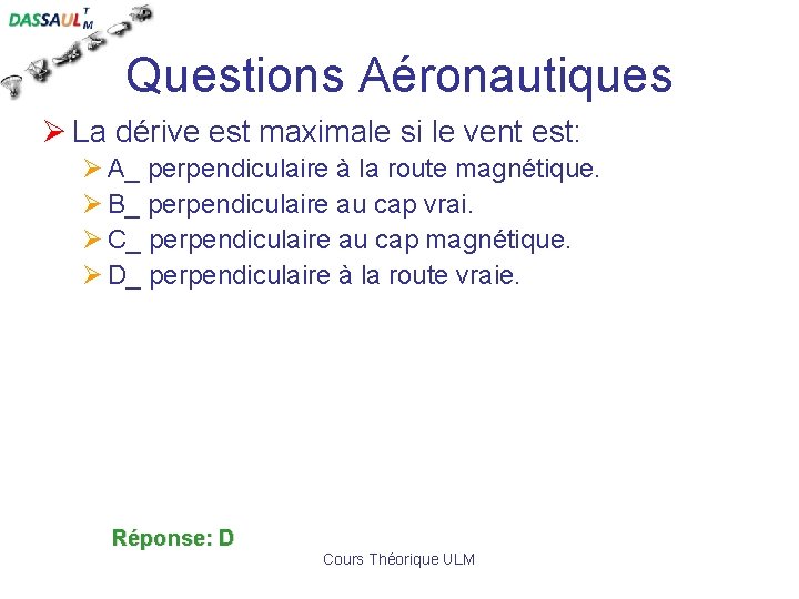 Questions Aéronautiques Ø La dérive est maximale si le vent est: Ø A_ perpendiculaire