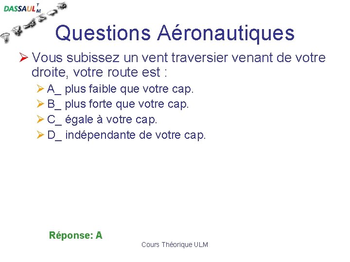 Questions Aéronautiques Ø Vous subissez un vent traversier venant de votre droite, votre route