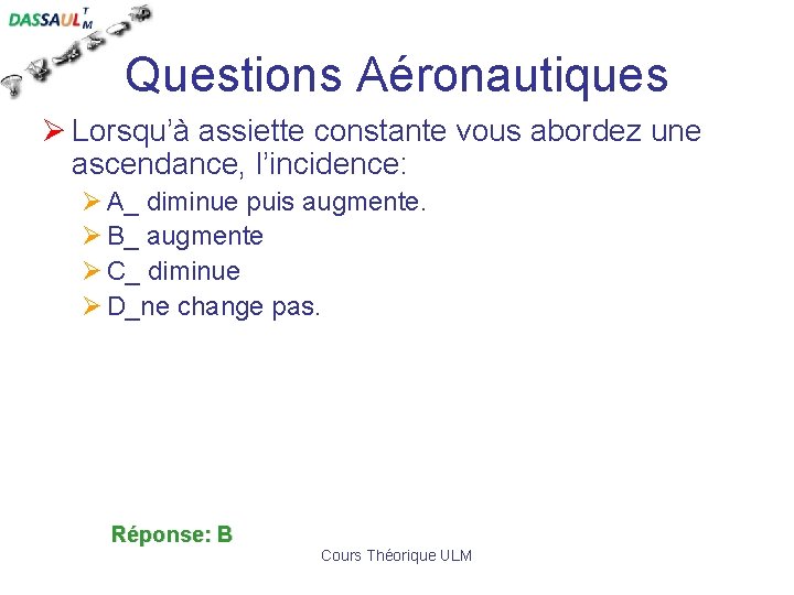 Questions Aéronautiques Ø Lorsqu’à assiette constante vous abordez une ascendance, l’incidence: Ø A_ diminue