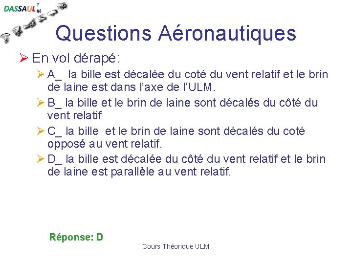 Questions Aéronautiques Ø En vol dérapé: Ø A_ la bille est décalée du coté