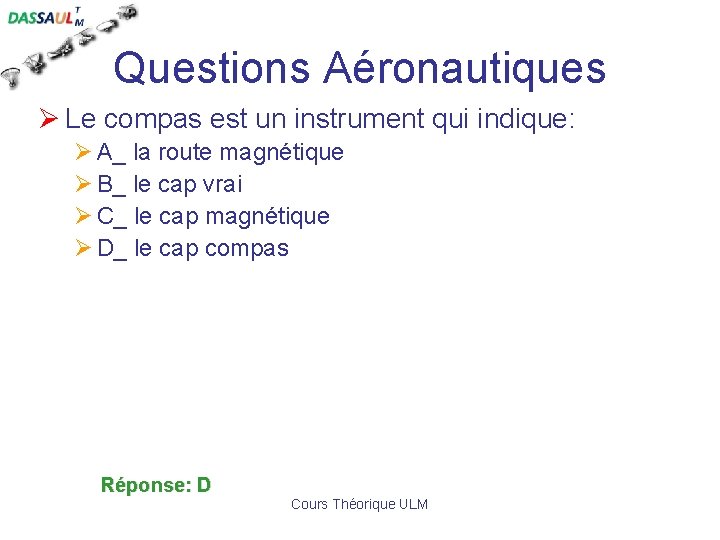 Questions Aéronautiques Ø Le compas est un instrument qui indique: Ø A_ la route