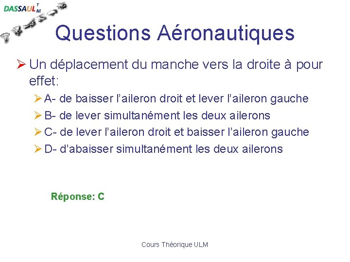 Questions Aéronautiques Ø Un déplacement du manche vers la droite à pour effet: Ø