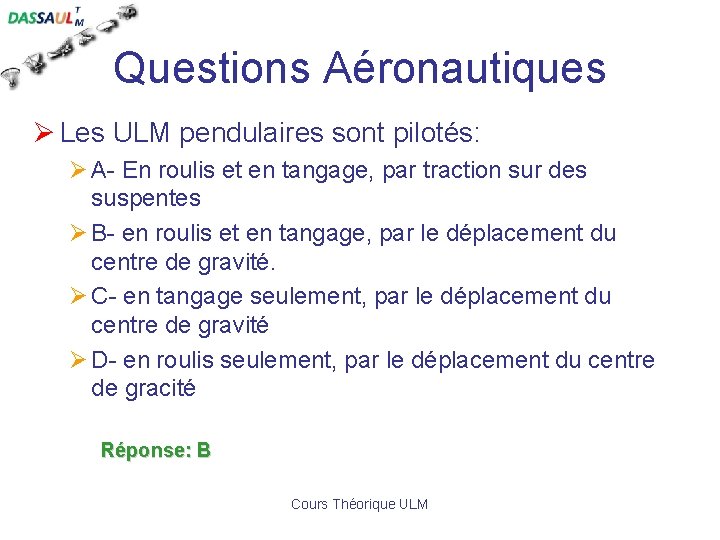 Questions Aéronautiques Ø Les ULM pendulaires sont pilotés: Ø A- En roulis et en