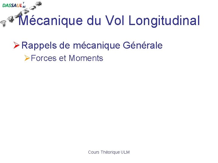 Mécanique du Vol Longitudinal Ø Rappels de mécanique Générale ØForces et Moments Cours Théorique