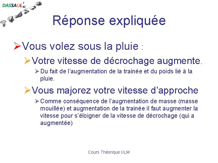 Réponse expliquée ØVous volez sous la pluie : ØVotre vitesse de décrochage augmente. Ø