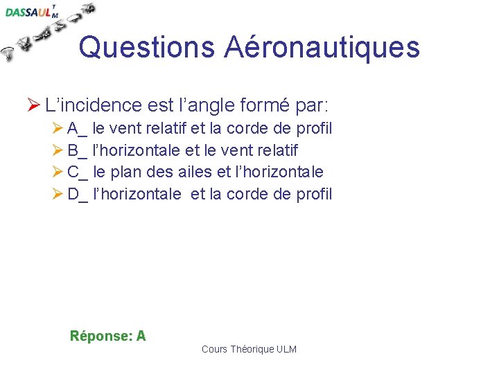 Questions Aéronautiques Ø L’incidence est l’angle formé par: Ø A_ le vent relatif et