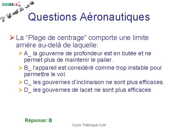 Questions Aéronautiques Ø La “Plage de centrage” comporte une limite arrière au-delà de laquelle: