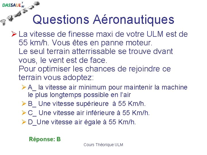 Questions Aéronautiques Ø La vitesse de finesse maxi de votre ULM est de 55