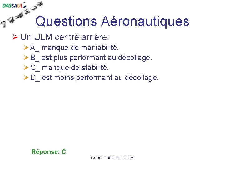 Questions Aéronautiques Ø Un ULM centré arrière: Ø A_ manque de maniabilité. Ø B_