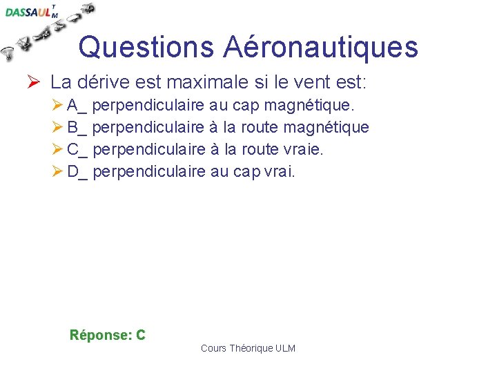 Questions Aéronautiques Ø La dérive est maximale si le vent est: Ø A_ perpendiculaire