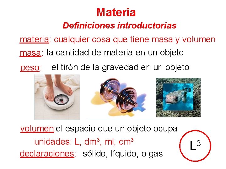 Materia Definiciones introductorias materia: cualquier cosa que tiene masa y volumen masa: la cantidad