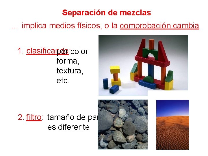 Separación de mezclas … implica medios físicos, o la comprobación cambia 1. clasificando: por