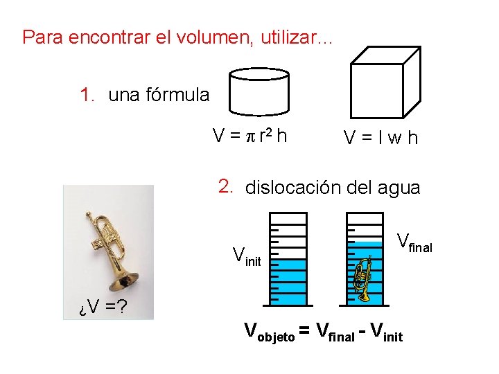 Para encontrar el volumen, utilizar… 1. una fórmula V = p r 2 h