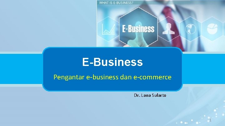 E-Business Pengantar e-business dan e-commerce Dr. Lana Sularto 1 