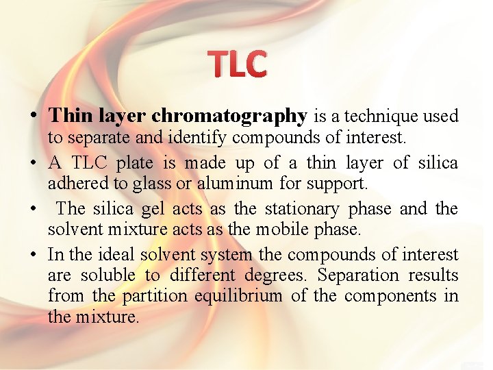 TLC • Thin layer chromatography is a technique used to separate and identify compounds