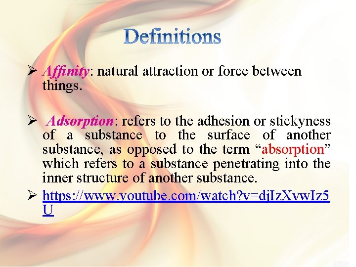 Ø Affinity: natural attraction or force between things. Ø Adsorption: refers to the adhesion