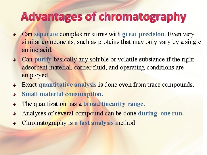 Advantages of chromatography Can separate complex mixtures with great precision. Even very similar components,