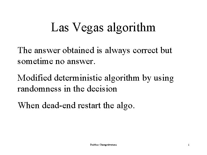 Las Vegas algorithm The answer obtained is always correct but sometime no answer. Modified