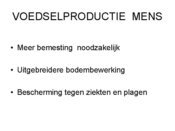 VOEDSELPRODUCTIE MENS • Meer bemesting noodzakelijk • Uitgebreidere bodembewerking • Bescherming tegen ziekten en