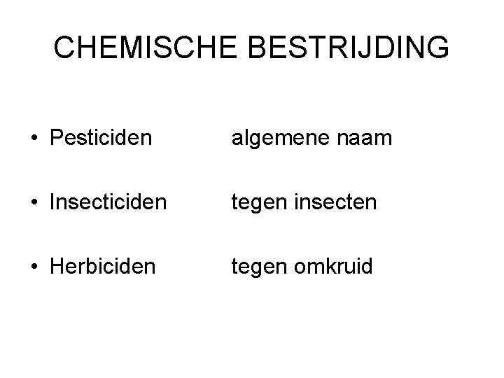 CHEMISCHE BESTRIJDING • Pesticiden algemene naam • Insecticiden tegen insecten • Herbiciden tegen omkruid