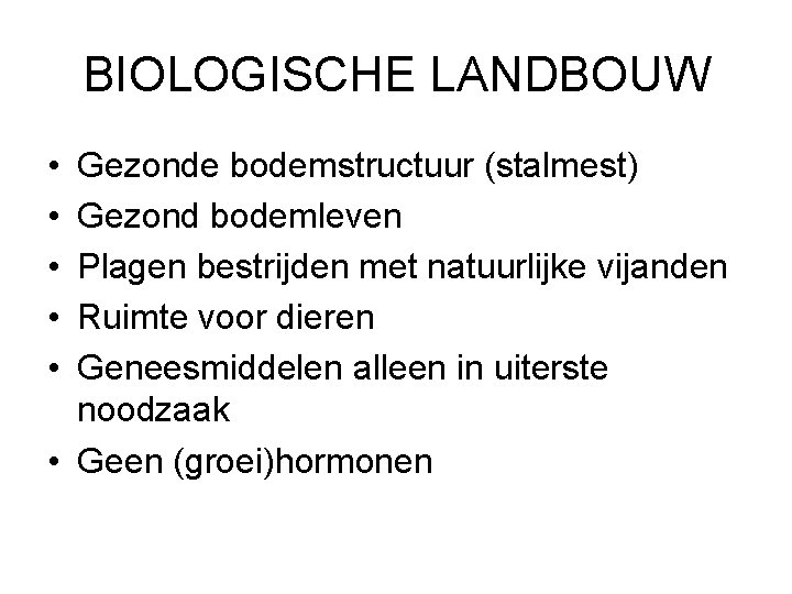 BIOLOGISCHE LANDBOUW • • • Gezonde bodemstructuur (stalmest) Gezond bodemleven Plagen bestrijden met natuurlijke