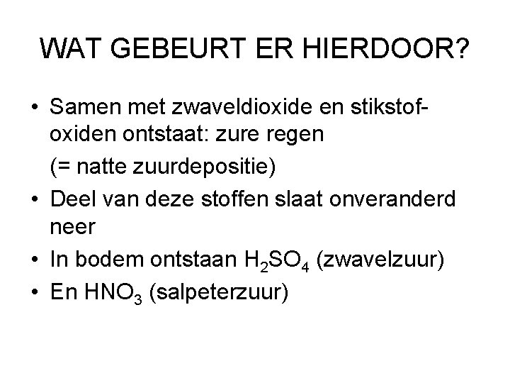 WAT GEBEURT ER HIERDOOR? • Samen met zwaveldioxide en stikstofoxiden ontstaat: zure regen (=