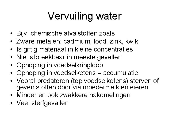 Vervuiling water • • Bijv: chemische afvalstoffen zoals Zware metalen: cadmium, lood, zink, kwik