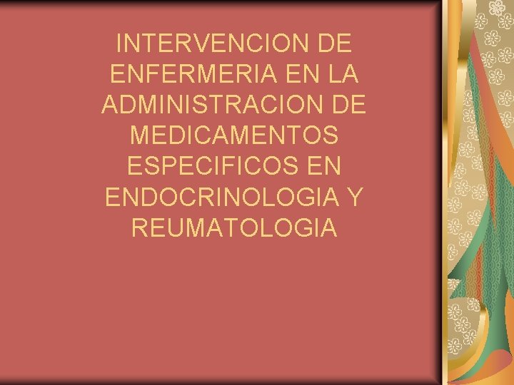 INTERVENCION DE ENFERMERIA EN LA ADMINISTRACION DE MEDICAMENTOS ESPECIFICOS EN ENDOCRINOLOGIA Y REUMATOLOGIA 