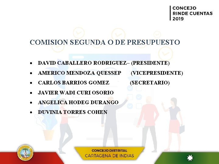  COMISION SEGUNDA O DE PRESUPUESTO DAVID CABALLERO RODRIGUEZ– (PRESIDENTE) AMERICO MENDOZA QUESSEP (VICEPRESIDENTE)