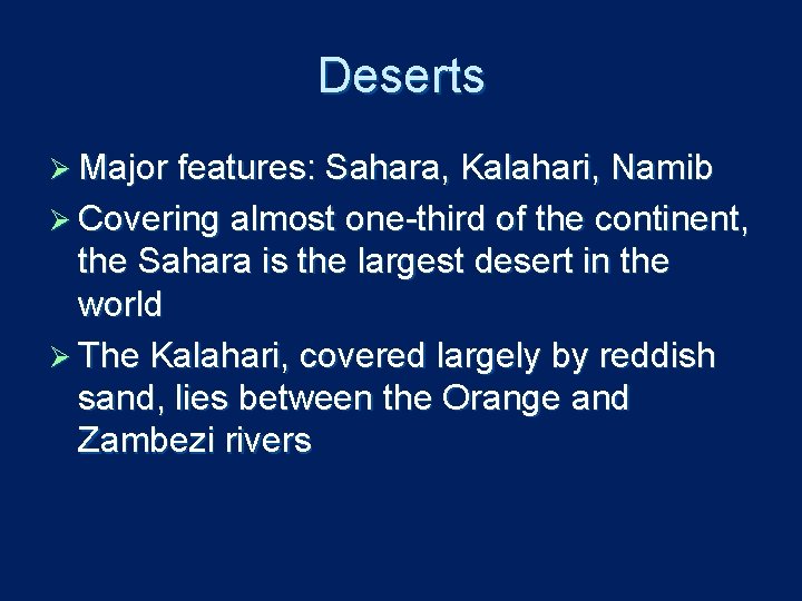 Deserts Ø Major features: Sahara, Kalahari, Namib Ø Covering almost one-third of the continent,