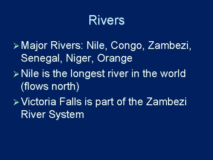 Rivers Ø Major Rivers: Nile, Congo, Zambezi, Senegal, Niger, Orange Ø Nile is the