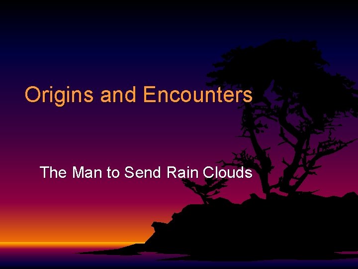 Origins and Encounters The Man to Send Rain Clouds 