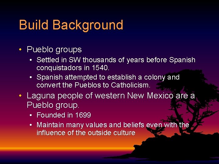 Build Background • Pueblo groups • Settled in SW thousands of years before Spanish