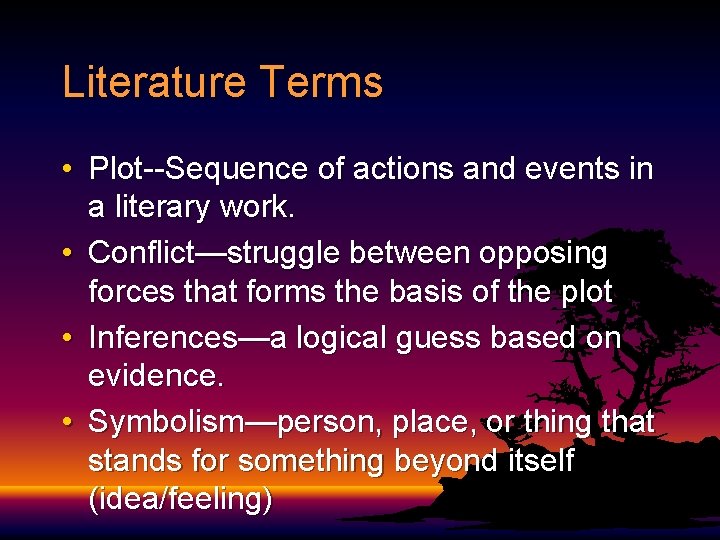 Literature Terms • Plot--Sequence of actions and events in a literary work. • Conflict—struggle