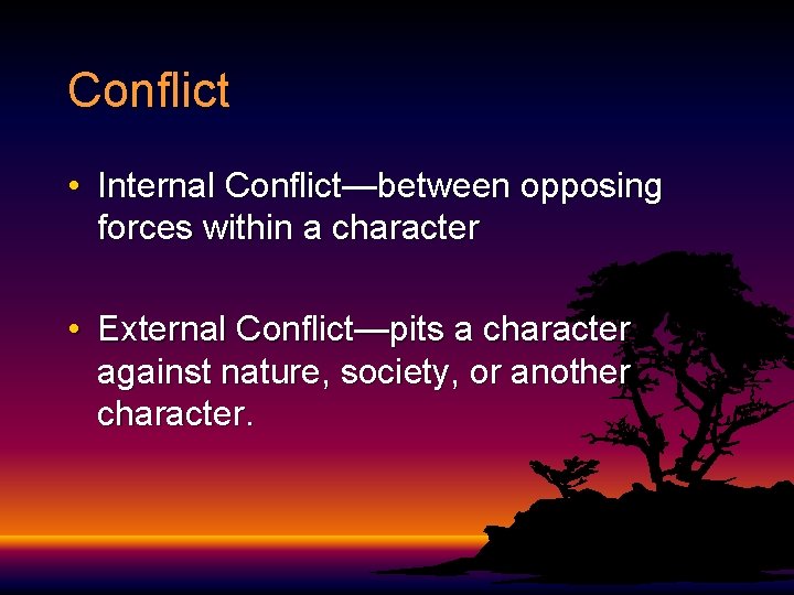 Conflict • Internal Conflict—between opposing forces within a character • External Conflict—pits a character