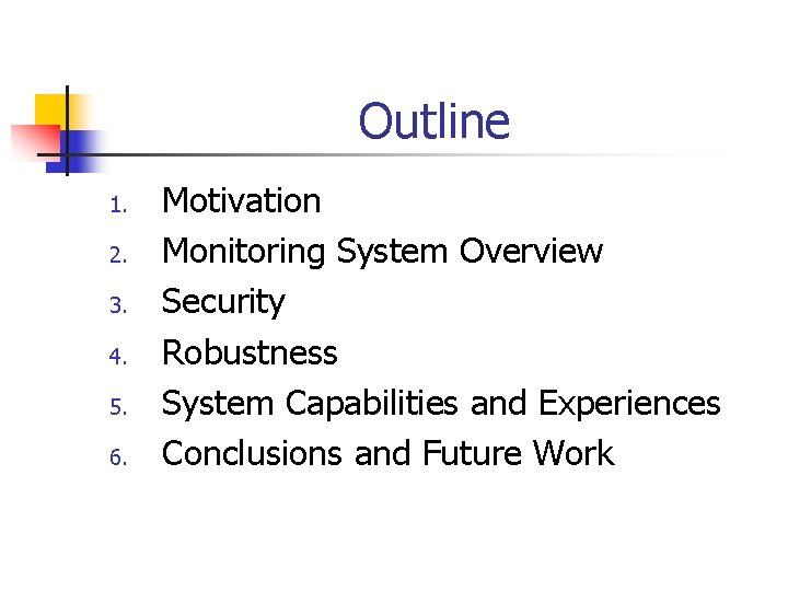 Outline 1. 2. 3. 4. 5. 6. Motivation Monitoring System Overview Security Robustness System