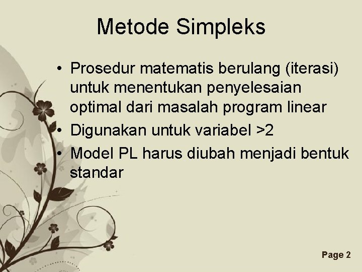 Metode Simpleks • Prosedur matematis berulang (iterasi) untuk menentukan penyelesaian optimal dari masalah program
