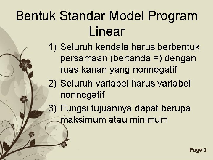 Bentuk Standar Model Program Linear 1) Seluruh kendala harus berbentuk persamaan (bertanda =) dengan