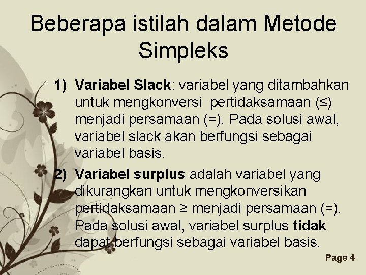 Beberapa istilah dalam Metode Simpleks 1) Variabel Slack: variabel yang ditambahkan untuk mengkonversi pertidaksamaan