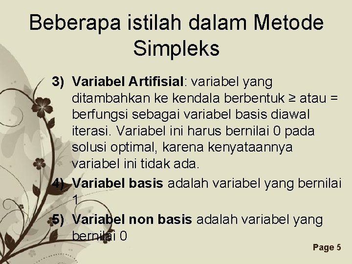 Beberapa istilah dalam Metode Simpleks 3) Variabel Artifisial: variabel yang ditambahkan ke kendala berbentuk