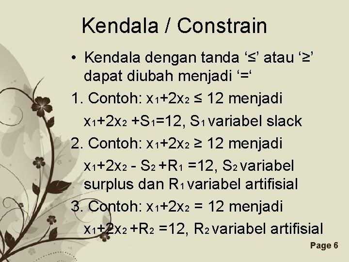 Kendala / Constrain • Kendala dengan tanda ‘≤’ atau ‘≥’ dapat diubah menjadi ‘=‘