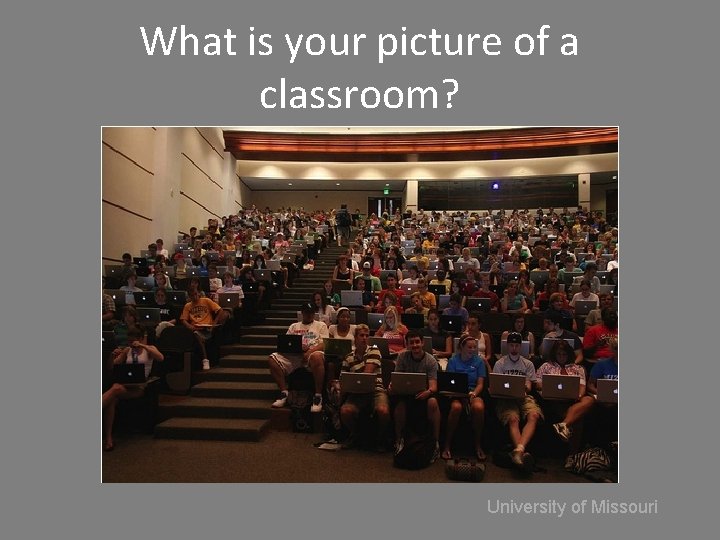 What is your picture of a classroom? University of Missouri 