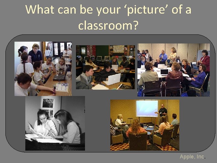 What can be your ‘picture’ of a classroom? Apple, Inc. 