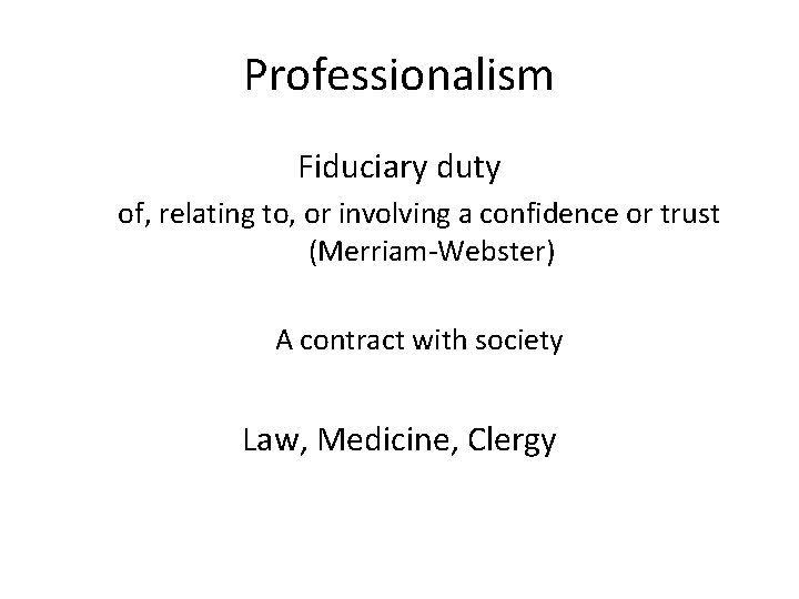 Professionalism Fiduciary duty of, relating to, or involving a confidence or trust (Merriam-Webster) A