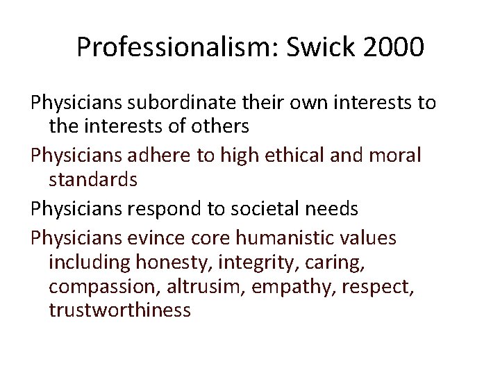Professionalism: Swick 2000 Physicians subordinate their own interests to the interests of others Physicians