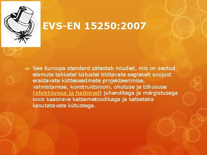 EVS-EN 15250: 2007 See Euroopa standard sätestab nõuded, mis on seotud elamute tahketel kütustel
