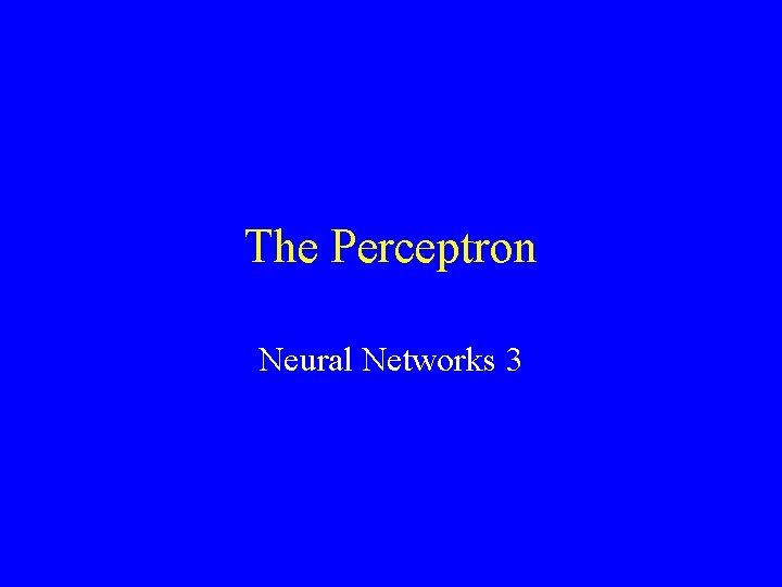 The Perceptron Neural Networks 3 