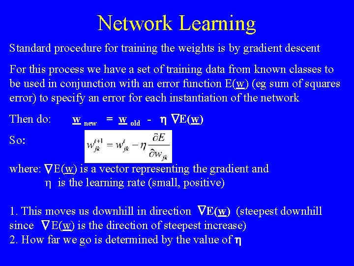 Network Learning Standard procedure for training the weights is by gradient descent For this